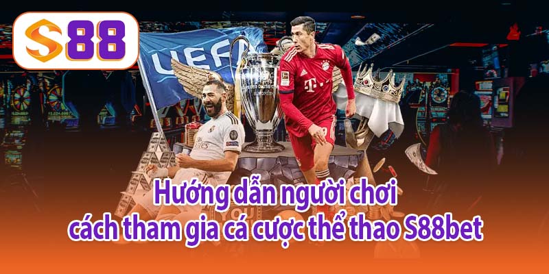 Hướng dẫn người chơi cách tham gia cá cược thể thao S88bet