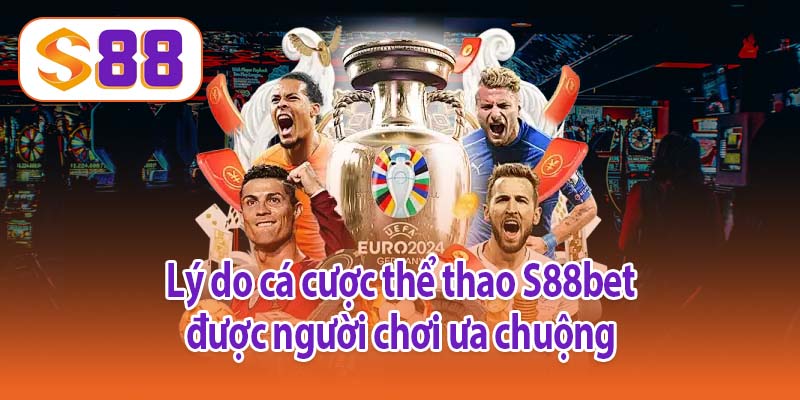 Lý do cá cược thể thao S88bet được người chơi ưa chuộng