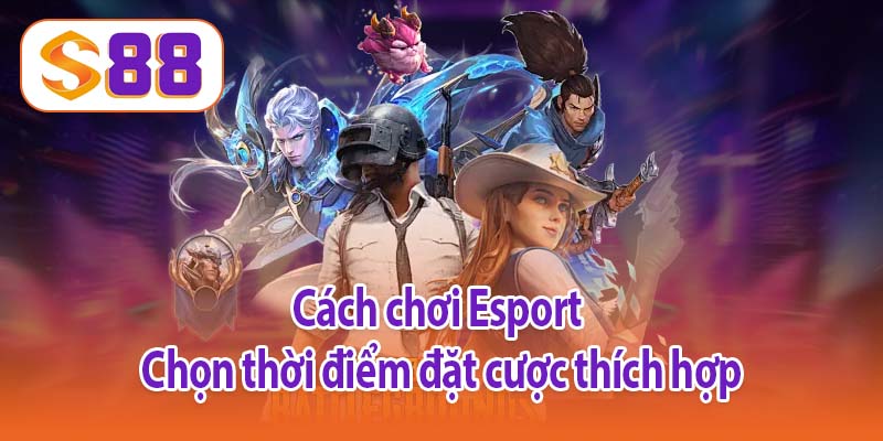 Cách chơi Esport - Chọn thời điểm đặt cược thích hợp