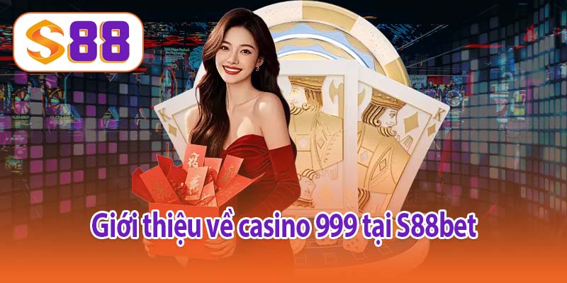 Giới thiệu về casino 999 tại S88bet