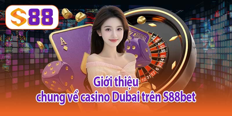 Giới thiệu chung về casino Dubai trên S88bet