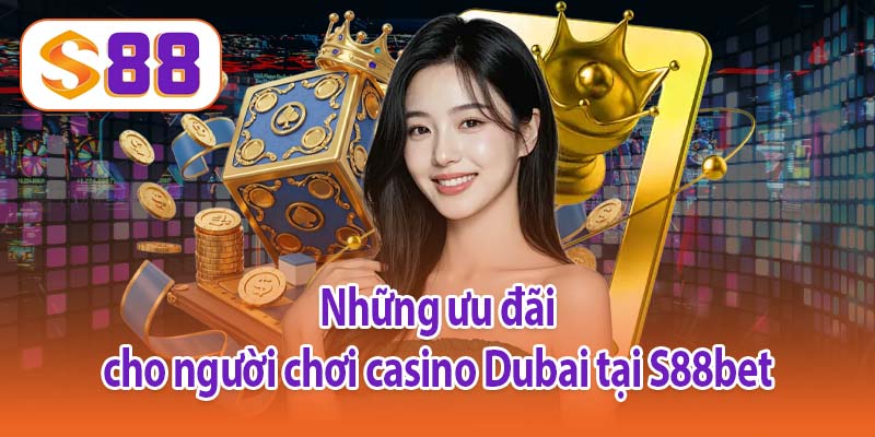 Những ưu đãi cho người chơi casino Dubai tại S88bet