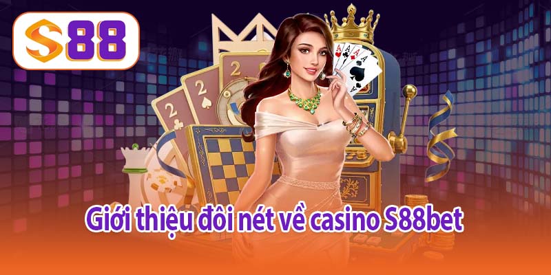 Giới thiệu đôi nét về casino S88bet 