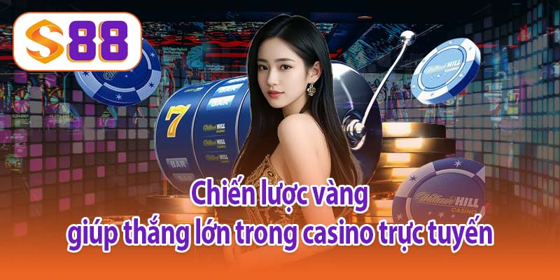 Chiến lược vàng giúp thắng lớn trong casino trực tuyến
