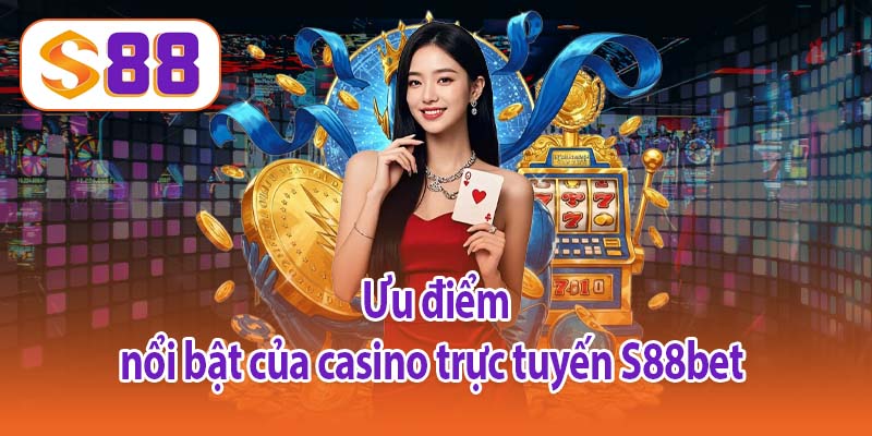 Ưu điểm nổi bật của casino trực tuyến S88bet 