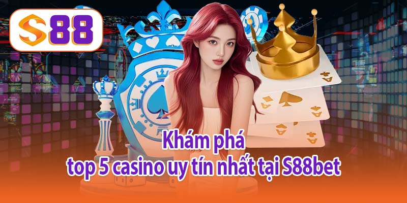 Khám phá top 5 casino uy tín nhất tại S88bet
