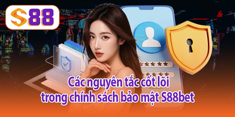 Các nguyên tắc cốt lõi trong chính sách bảo mật S88bet 