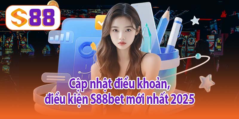 Cập nhật điều khoản, điều kiện S88bet mới nhất 2025