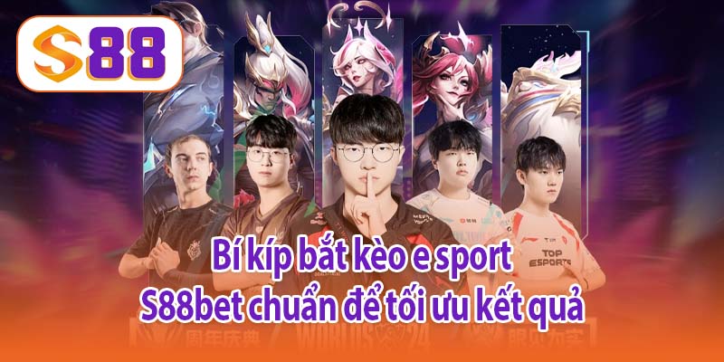 Bí kíp bắt kèo e sport S88bet chuẩn để tối ưu kết quả