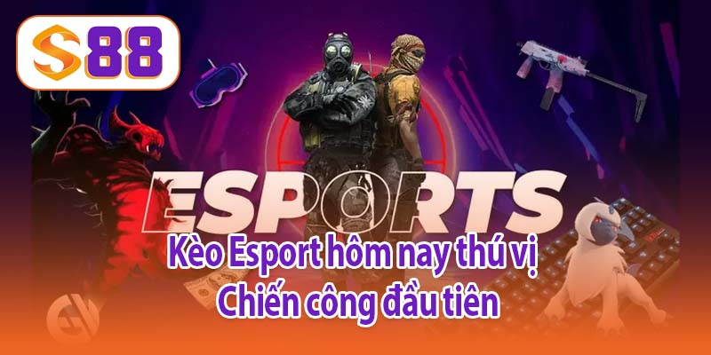 Kèo Esport hôm nay thú vị -  Chiến công đầu tiên
