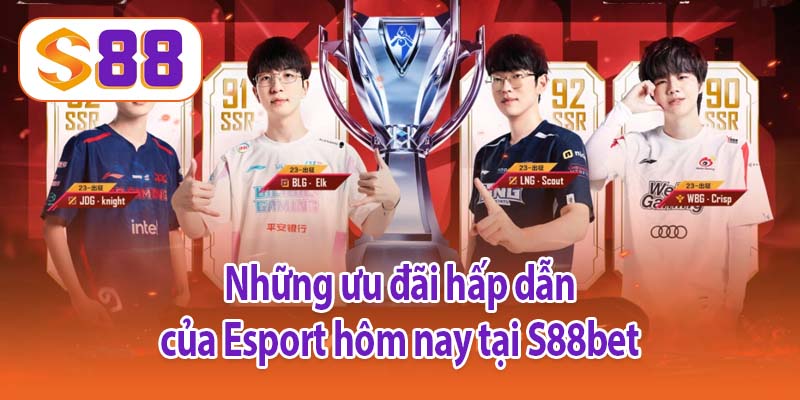 Những ưu đãi hấp dẫn của Esport hôm nay tại S88bet