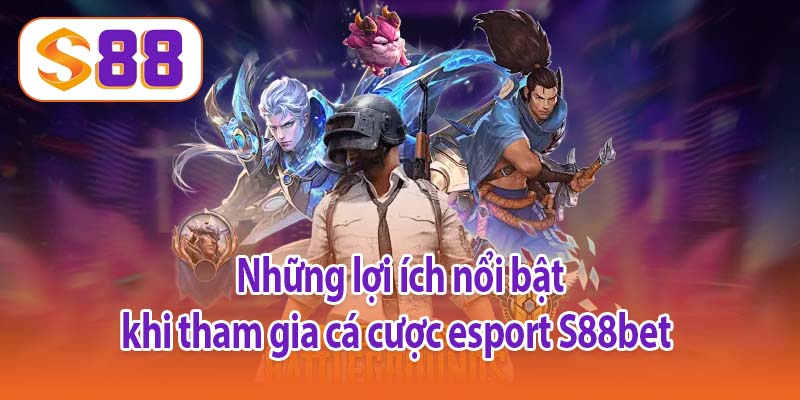 Những lợi ích nổi bật khi tham gia cá cược esport S88bet 