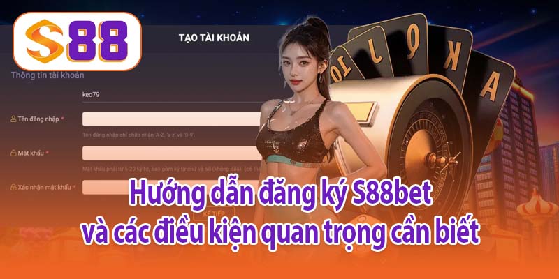 Hướng dẫn đăng ký S88bet và các điều kiện quan trọng cần biết 