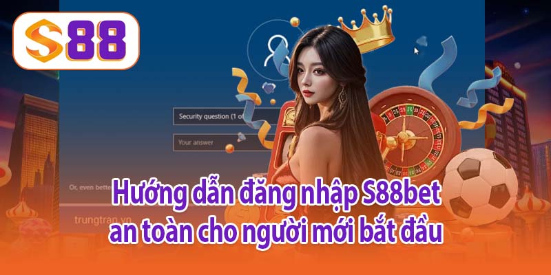 Hướng dẫn đăng nhập S88bet an toàn cho người mới bắt đầu