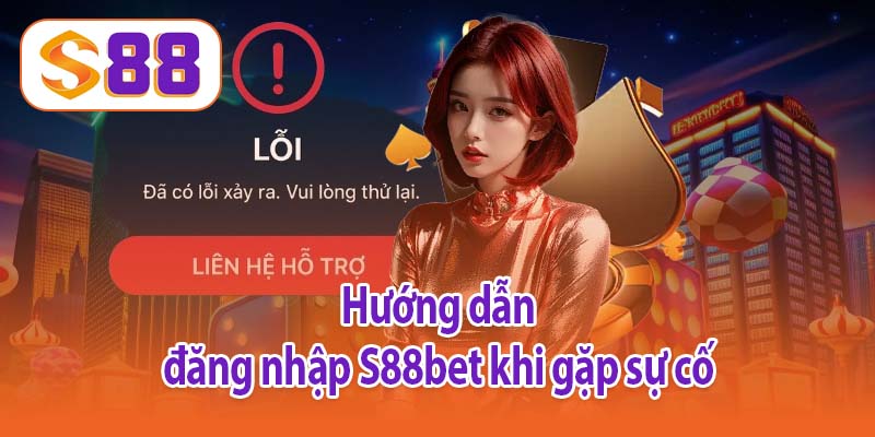 Hướng dẫn đăng nhập S88bet khi gặp sự cố