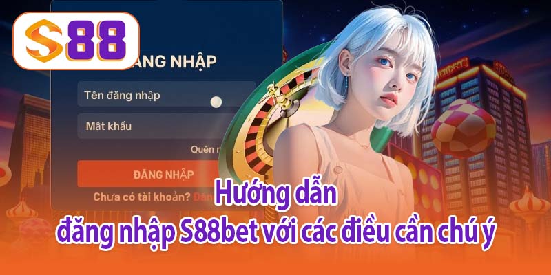 Hướng dẫn đăng nhập S88bet với các điều cần chú ý