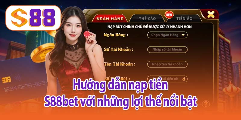 Hướng dẫn nạp tiền S88bet với những lợi thế nổi bật