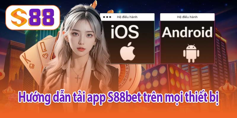 Hướng dẫn tải app S88bet trên mọi thiết bị
