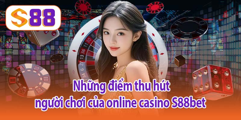 Những điểm thu hút người chơi của online casino S88bet 