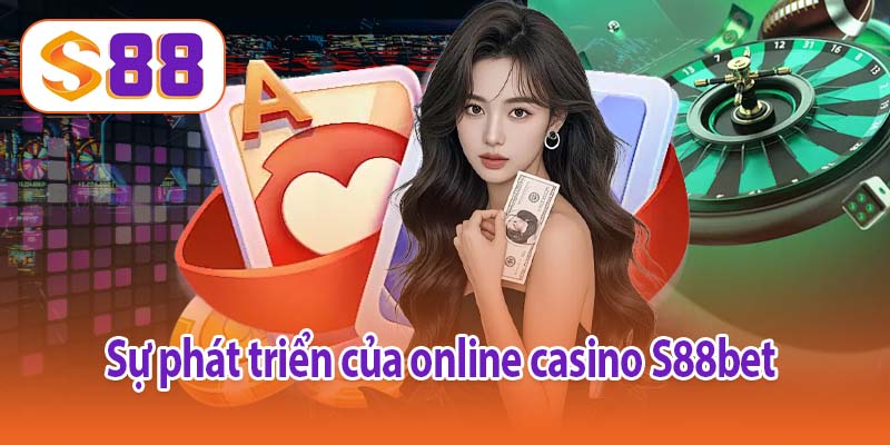 Sự phát triển của online casino S88bet 