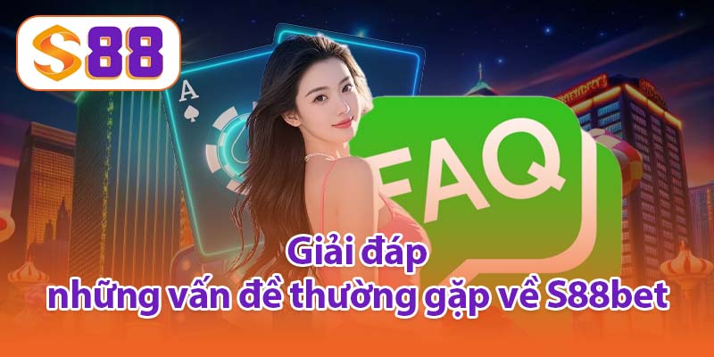 Giải đáp những vấn đề thường gặp về S88bet