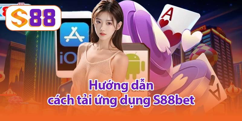 Hướng dẫn cách tải ứng dụng S88bet