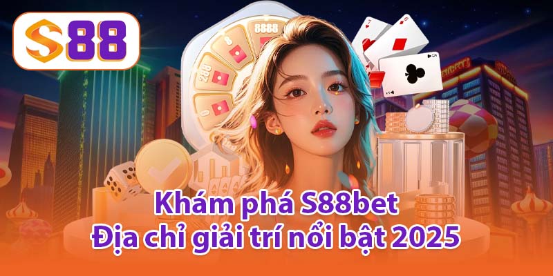 Khám phá S88bet - Địa chỉ giải trí nổi bật 2025