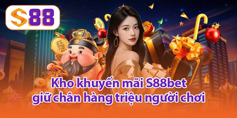 Kho khuyến mãi S88bet giữ chân hàng triệu người chơi