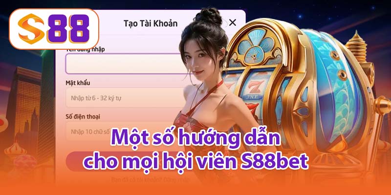 Một số hướng dẫn cho mọi hội viên S88bet