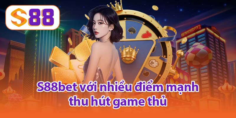 S88bet với nhiều điểm mạnh thu hút game thủ