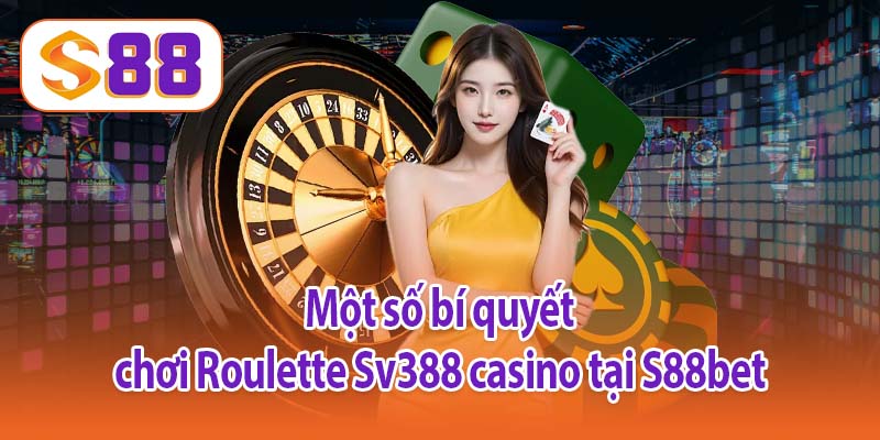Một số bí quyết chơi Roulette Sv388 casino tại S88bet