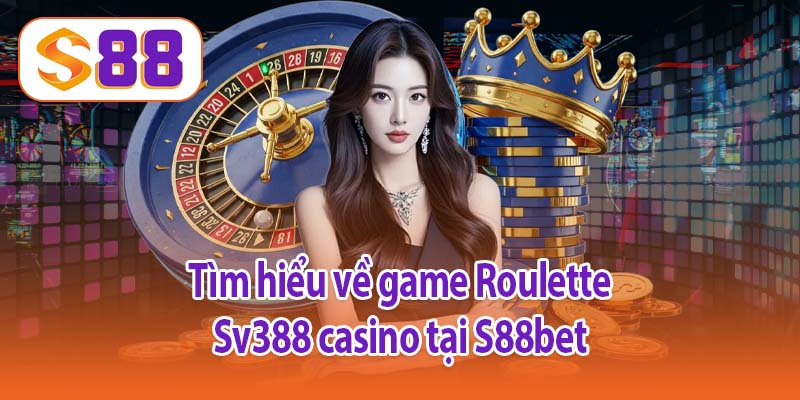 Tìm hiểu về game Roulette Sv388 casino tại S88bet