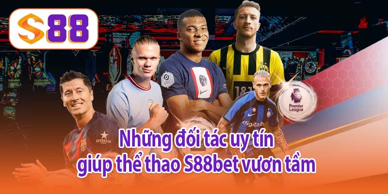 Những đối tác uy tín giúp thể thao S88bet vươn tầm